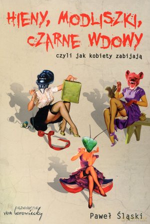 Hieny, Modliszki, Czarne Wdowy, czyli jak kobiety zabijają... - Paweł Śląski [KSIĄŻKA] 
