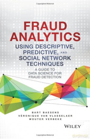 Fraud Analytics Using Descriptive, Predictive, and Social Network Techniques: A Guide to Data Science for Fraud Detection (Wiley and SAS Business Series) - Bart Baesens [KSIĄŻKA]