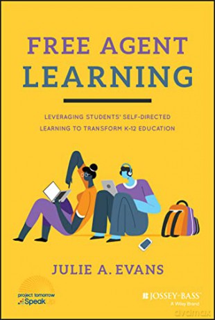 Free Agent Learning: Leveraging Students' Self-Dir ected Learning to Transform K-12 Education - Julie A. Evans [KSIĄŻKA]