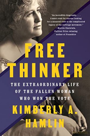 Free Thinker: The Extraordinary Life of the Fallen Woman Who Won the Vote - Kimberly A. Hamlin [KSIĄŻKA]