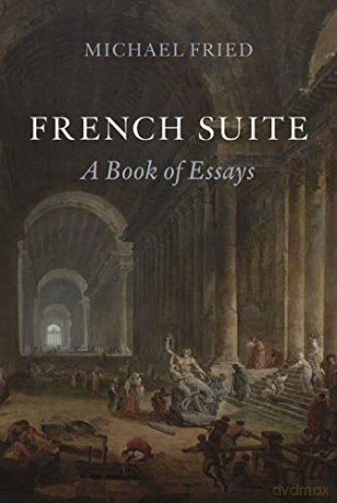 French Suite: A Book of Essays - Michael Fried [KSIĄŻKA]