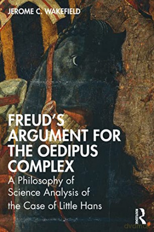 Freud's Argument for the Oedipus Complex: A Philosophy of Science Analysis of the Case of Little Hans (Psychological Issues) - Jerome C. Wakefield [KSIĄŻKA]
