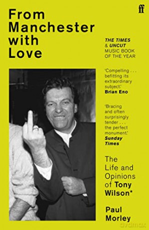 From Manchester with Love: The Life and Opinions of Tony Wilson - Paul Morley [KSIĄŻKA]