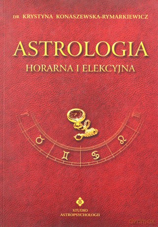 Astrologia - Horarna I Elekcyjna - dr Krystyna Konaszewska-Rymarkiewicz [KSIĄŻKA]