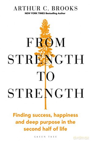 From Strength to Strength: Finding Success, Happiness and Deep Purpose in the Second Half of Life This book is amazing - Chris Evans - Arthur C. Brooks [KSIĄŻKA]