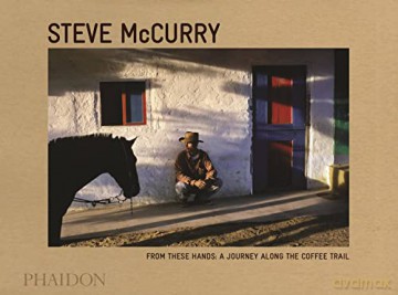 From These Hands: A Journey Along the Coffee Trail: 0000 - Steve McCurry [KSIĄŻKA]