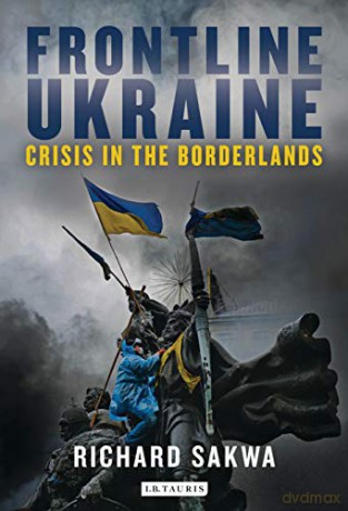 Frontline Ukraine: Crisis in the Borderlands - Richard Sakwa [KSIĄŻKA]