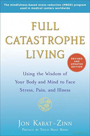 Full Catastrophe Living: Using the Wisdom of Your Body and Mind to Face Stress, Pain, and Illness - Jon Kabat-Zinn PhD [KSIĄŻKA]