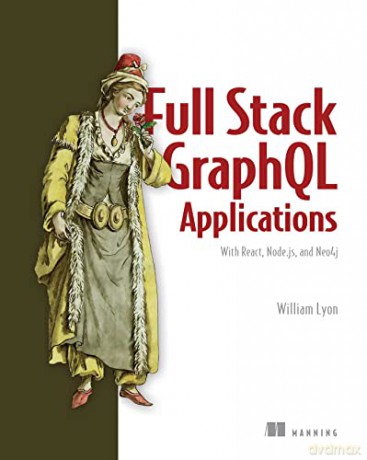 Fullstack GraphQL Applications with GRANDstack: With React, Node.Js, and Neo4j - William Lyon [KSIĄŻKA]