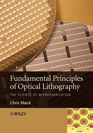 Fundamental Principles of Optical Lithography: The Science of Microfabrication - Chris Mack [KSIĄŻKA]