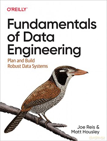 Fundamentals of Data Engineering: Plan and Build Robust Data Systems - Joe Reis [KSIĄŻKA]