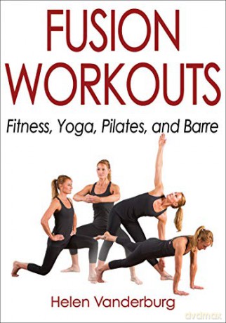 Fusion Workouts: Fitness, Yoga, Pilates, and Barre - Helen Vanderburg [KSIĄŻKA]