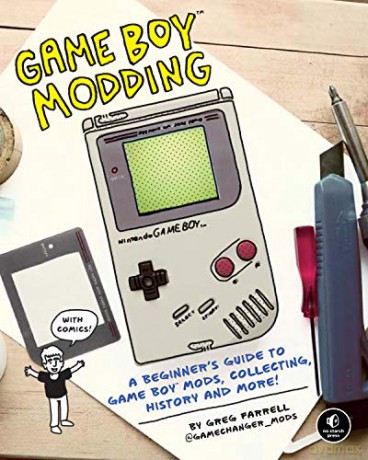 Game Boy Modding: A Beginner's Guide to Game Boy Mods, Collecting, History, and More! - Greg Farrell [KSIĄŻKA]