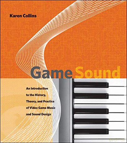 Game Sound: An Introduction to the History, Theory, and Practice of Video Game Music and Sound Design (The MIT Press) - Karen Collins [KSIĄŻKA]