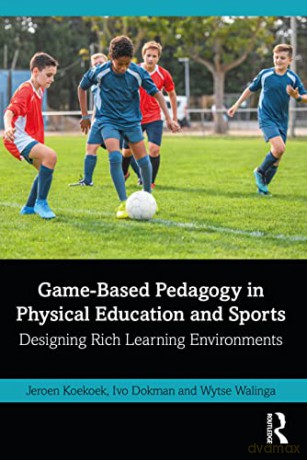 Game-Based Pedagogy in Physical Education and Sports: Designing Rich Learning Environments - Jeroen Koekoek [KSIĄŻKA]