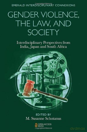 Gender Violence, the Law, and Society: Interdisciplinary Perspectives from India, Japan and South Africa (Emerald Interdisciplinary Connexions) [KSIĄŻKA]