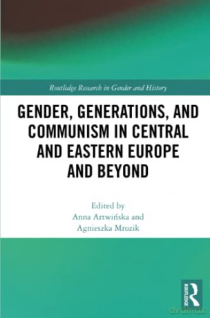 Gender, Generations, and Communism in Central and Eastern Europe and Beyond (Routledge Research in Gender and History) - Anna Artwińska [KSIĄŻKA]