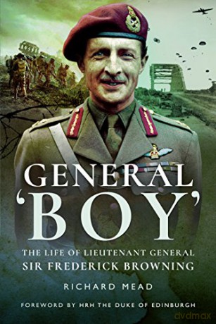 General Boy: The Life of Leiutenant General Sir Frederick Browning: The Life of Lieutenant General Sir Frederick Browning - Richard Mead [KSIĄŻKA]