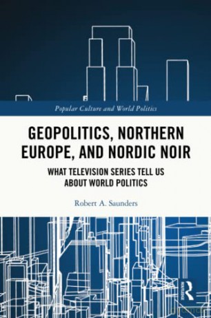 Geopolitics, Northern Europe, and Nordic Noir: What Television Series Tell Us About World Politics (Popular Culture and World Politics) - Robert A. Saunders [KSIĄŻKA]