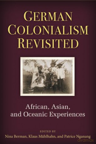 German Colonialism Revisited: African, Asian and Oceanic Experiences (Social History, Popular Culture and Politics in Germany) - Nina Berman [KSIĄŻKA]