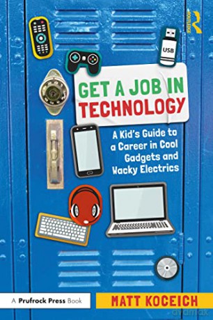 Get a Job in Technology: A Kid's Guide to a Career in Cool Gadgets and Wacky Electrics - Matt Koceich [KSIĄŻKA]
