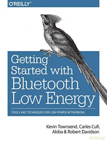 Getting Started with Bluetooth Low Energy: Tools and Techniques for Low-Power Networking - Kevin Townsend [KSIĄŻKA]