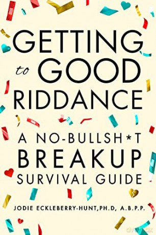 Getting to Good Riddance: A No-Bullsh*t Breakup Survival Guide - Jodie Eckleberry-Hunt Ph.D. A.B.P.P. [KSIĄŻKA]