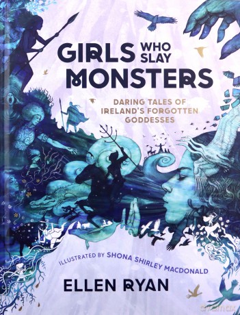 Girls Who Slay Monsters: Daring Tales of Ireland's Forgotten Goddesses - Ellen Ryan [KSIĄŻKA]