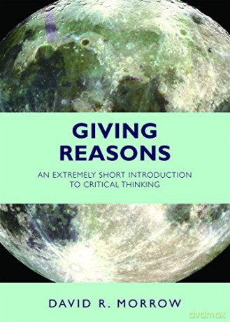 Giving Reasons: An Extremely Short Introduction to Critical Thinking - David R. Morrow [KSIĄŻKA]