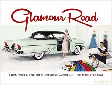 Glamour Road: Color, Fashion, Style, and the Midcentury Automobile - Tom Dolle [KSIĄŻKA]