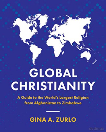 Global Christianity: A Guide to the World's Largest Religion from Afghanistan to Zimbabwe - Zurlo [KSIĄŻKA]