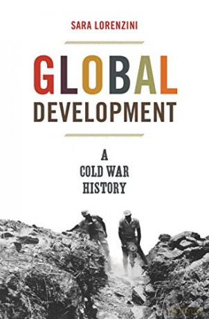 Global Development: A Cold War History: 38 (America in the World, 38) - Sara Lorenzini [KSIĄŻKA]