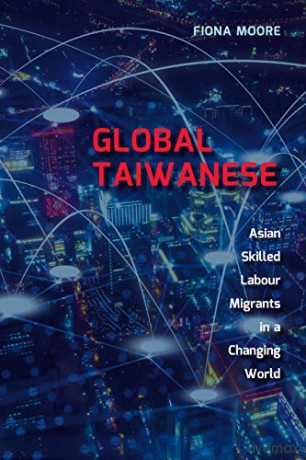 Global Taiwanese: Asian Skilled Labour Migrants in a Changing World - Fiona Moore [KSIĄŻKA]