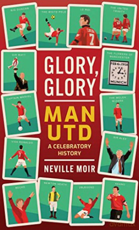 Glory, Glory Man Utd: A Celebratory History - Neville Moir [KSIĄŻKA]