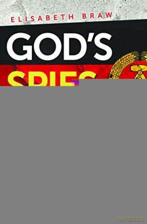 God's Spies: The Stasi's Cold War espionage campaign inside the Church - Elisabeth Braw [KSIĄŻKA]
