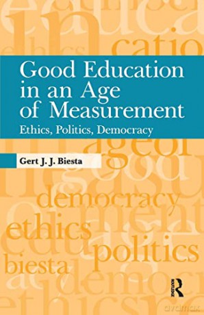 Good Education in an Age of Measurement: Ethics, Politics, Democracy (Interventions: Education, Philosophy, and Culture) - Gert J.J. Biesta [KSIĄŻKA]