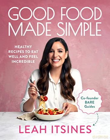 Good Food Made Simple: Healthy recipes to eat well and feel incredible - Leah Itsines [KSIĄŻKA]