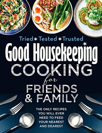 Good Housekeeping Cooking For Friends and Family: The only recipes you will ever need to feed your nearest and dearest - Good Housekeeping [KSIĄŻKA]