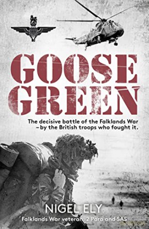 Goose Green: The decisive battle of the Falklands War - by the British troops who fought it - Nigel Ely [KSIĄŻKA]