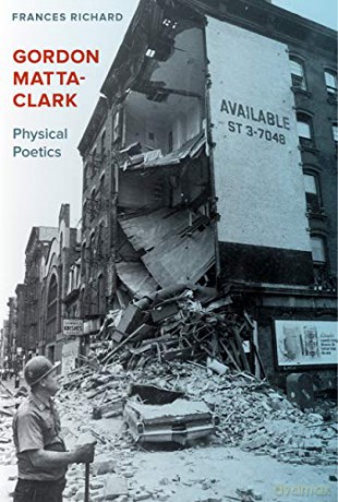 Gordon Matta-Clark: Physical Poetics - Frances Richard [KSIĄŻKA]