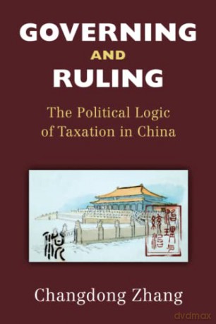 Governing and Ruling: The Political Logic of Taxation in China (China Understandings Today) - Changdong Zhang [KSIĄŻKA]