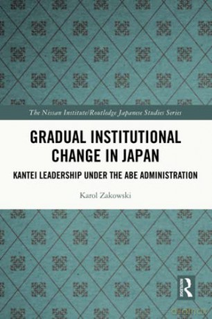 Gradual Institutional Change in Japan: Kantei Leadership under the Abe Administration (Nissan Institute/Routledge Japanese Studies) - Karol Zakowski [KSIĄŻKA]