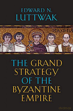 Grand Strategy of the Byzantine Empire - Edward N. Luttwak [KSIĄŻKA]