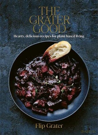 Grater Good, The: Hearty, delicious recipes for plant-based living - Flip [KSIĄŻKA]
