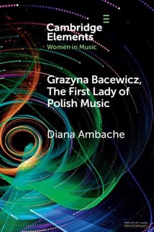Grazyna Bacewicz, The 'First Lady of Polish Music' (Elements in Women in Music) - Diana Ambache [KSIĄŻKA]