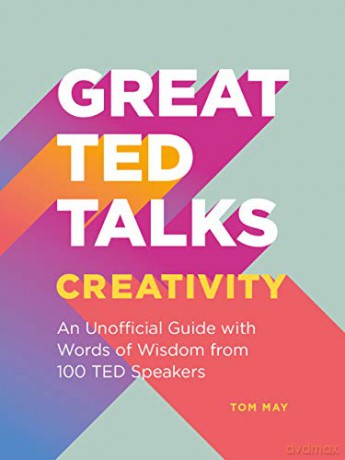 Great TED Talks: Creativity: An unofficial guide with words of wisdom from 100 TED speakers - Tom May [KSIĄŻKA]