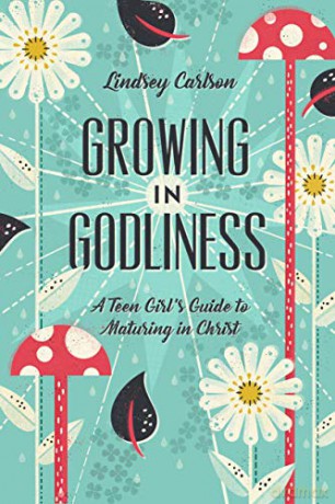 Growing in Godliness: A Teen Girl's Guide to Maturing in Christ - Lindsey Carlson [KSIĄŻKA]