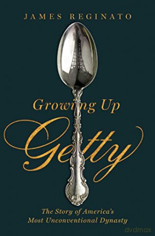 Growing Up Getty: The Story of America's Most Unconventional Dynasty - James Reginato [KSIĄŻKA]