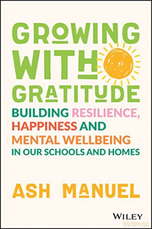 Growing with Gratitude: Building Resilience, Happiness, and Mental Wellbeing in Our Schools and Homes - Ash Manuel [KSIĄŻKA]