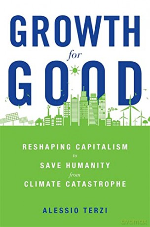 Growth for Good: Reshaping Capitalism to Save Humanity from Climate Catastrophe - Alessio Terzi [KSIĄŻKA]